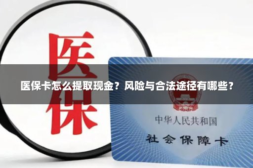 医保卡怎么提取现金？风险与合法途径有哪些？